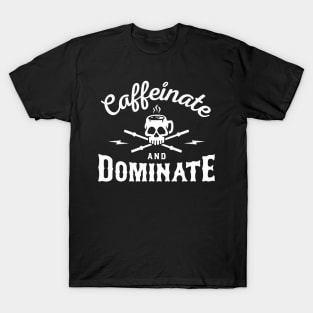 Caffeinate And Dominate T-Shirt